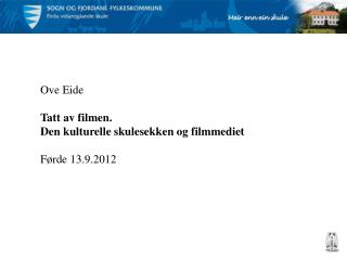 Ove Eide Tatt av filmen. Den kulturelle skulesekken og filmmediet Førde 13.9.2012