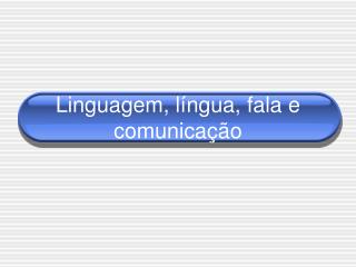 Linguagem, l íngua, fala e comunicação