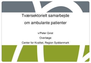 Tværsektorielt samarbejde om ambulante patienter v/Peter Qvist Overlæge