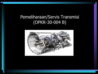 Pemeliharaan/Servis Transmisi (OPKR-30-004 B)