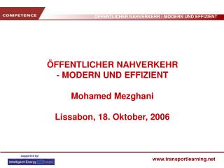 ÖFFENTLICHER NAHVERKEHR - MODERN UND EFFIZIENT Mohamed Mezghani Lissabon, 18. Oktober, 2006