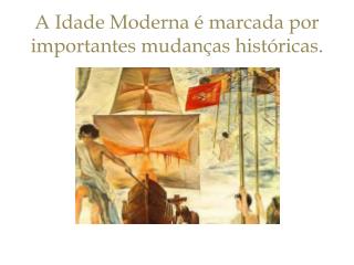 A Idade Moderna é marcada por importantes mudanças históricas.