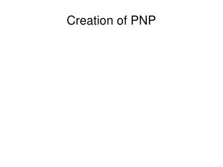 Creation of PNP