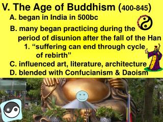 V. The Age of Buddhism ( 400-845 ) A. began in India in 500bc