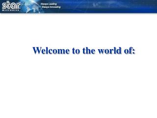 Welcome to the world of: