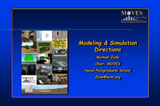 Modeling &amp; Simulation Directions Michael Zyda Chair, MOVES Naval Postgraduate School Zyda@acm