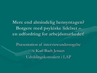 Præsentation af interviewundersøgelse v. Karl Bach Jensen Udviklingskonsulent i LAP