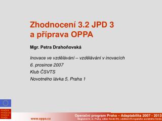 Zhodnocení 3.2 JPD 3 a příprava OPPA Mgr. Petra Drahoňovská