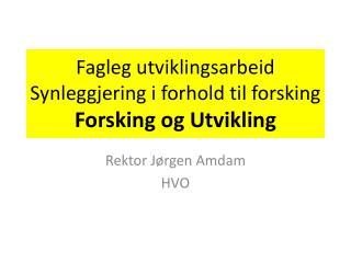 Fagleg utviklingsarbeid Synleggjering i forhold til forsking Forsking og Utvikling