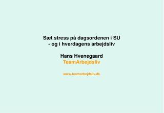 Sæt stress på dagsordenen i SU - og i hverdagens arbejdsliv Hans Hvenegaard TeamArbejdsliv