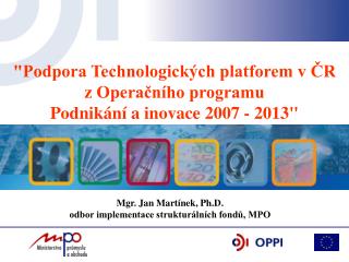 &quot;Podpora Technologických platforem v ČR z Operačního programu Podnikání a inovace 2007 - 2013&quot;