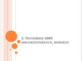 3. November 2009 døgnkonference, horsens