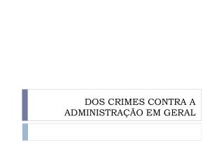 DOS CRIMES CONTRA A ADMINISTRAÇÃO EM GERAL