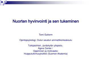 Nuorten hyvinvointi ja sen tukeminen Tomi Guttorm Opintopsykologi, Oulun seudun ammattikorkeakoulu