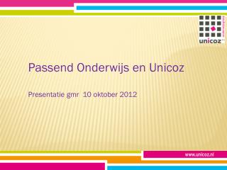 Passend Onderwijs en Unicoz Presentatie gmr 10 oktober 2012