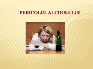 PERICOLUL ALCOOLULUI
