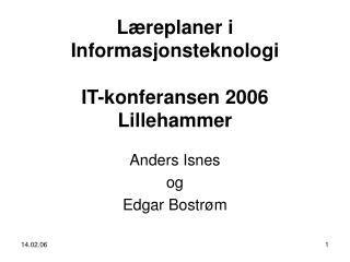 Læreplaner i Informasjonsteknologi IT-konferansen 2006 Lillehammer