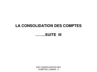 LA CONSOLIDATION DES COMPTES ……..SUITE III