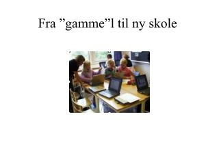 Fra ”gamme”l til ny skole