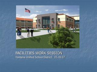 FACILITIES WORK SESSION Fontana Unified School District 05.09.07