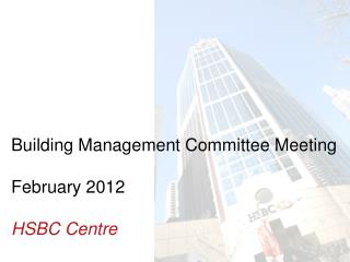 Building Management Committee Meeting February 2012 HSBC Centre