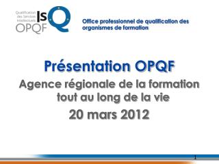 Présentation OPQF Agence régionale de la formation tout au long de la vie 20 mars 2012