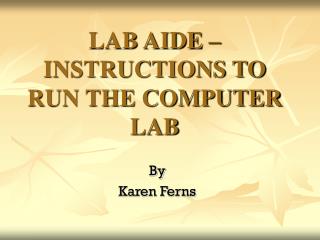 LAB AIDE – INSTRUCTIONS TO RUN THE COMPUTER LAB