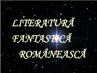 LITERATURĂ F ANTASTICĂ ROMÂNEASCĂ