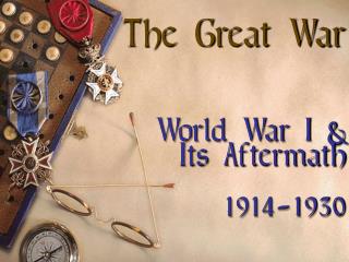 The Great War World War I &amp; Its Aftermath 1914-1930