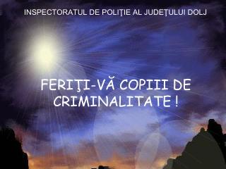 FERIŢI-VĂ COPIII DE CRIMINALITATE !