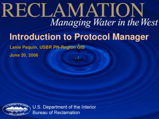 Introduction to Protocol Manager Lanie Paquin, USBR PN-Region GIS June 20, 2006