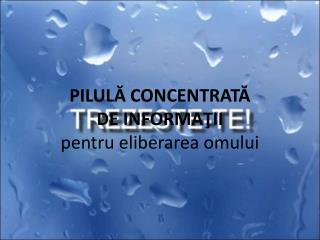 PILULĂ CONCENTRATĂ DE INFORMAŢII pentru eliberarea omului