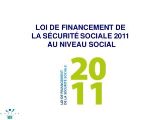 LOI DE FINANCEMENT DE LA SÉCURITÉ SOCIALE 2011 AU NIVEAU SOCIAL