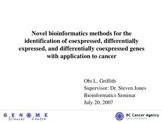 Obi L. Griffith Supervisor: Dr. Steven Jones Bioinformatics Seminar July 20, 2007