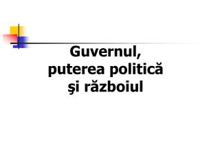 Guvernul, puterea politic ă şi războiul