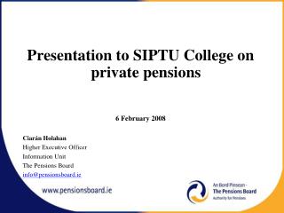 Presentation to SIPTU College on private pensions 6 February 2008 Ciarán Holahan