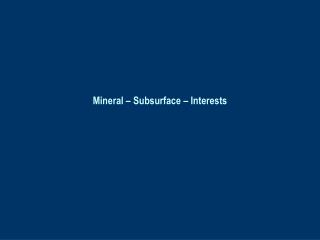 Mineral – Subsurface – Interests