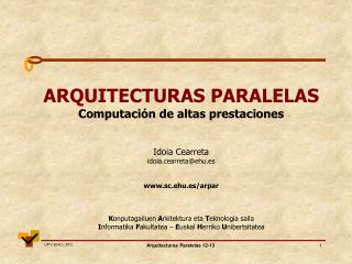 ARQUITECTURAS PARALELAS Computación de altas prestaciones Idoia Cearreta idoia.cearreta@ehu.es