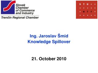 Ing. Jaroslav Šmíd Knowledge Spillover 21. October 2010