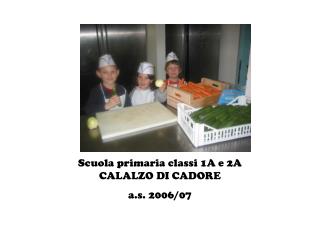 Scuola primaria classi 1A e 2A CALALZO DI CADORE a.s. 2006/07