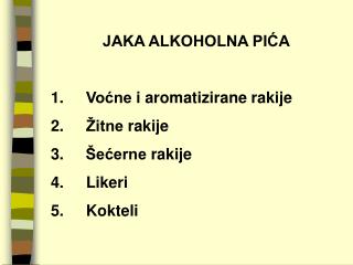 JAKA ALKOHOLNA PIĆA 1.		Voćne i aromatizirane rakije 2.		Žitne rakije 3. Šećerne rakije