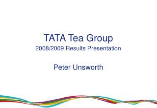TATA Tea Group 2008/2009 Results Presentation Peter Unsworth