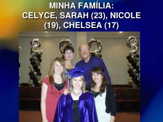 MINHA FAMÍLIA: CELYCE, SARAH ( 23 ), NICOLE ( 19 ), CHELSEA ( 17 )