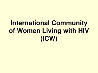 International Community of Women Living with HIV (ICW)