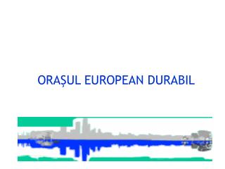 ORAŞUL EUROPEAN DURABIL