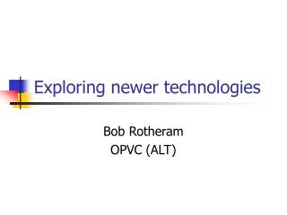 Exploring newer technologies