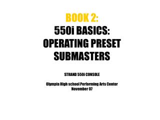 BOOK 2: 550i BASICS: OPERATING PRESET SUBMASTERS STRAND 550i CONSOLE
