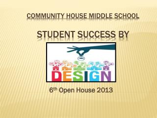 COMMUNITY HOUSE MIDDLE SCHOOL Student Success By