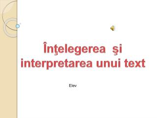 Î n ţ elegerea şi interpretarea unui text