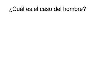 ¿Cuál es el caso del hombre?